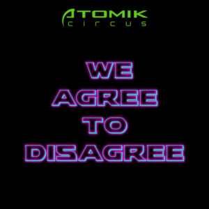Atomik Circus - We Agree To Disagree